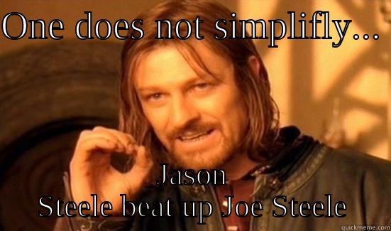 ONE DOES NOT SIMPLIFLY...  JASON STEELE BEAT UP JOE STEELE Boromir
