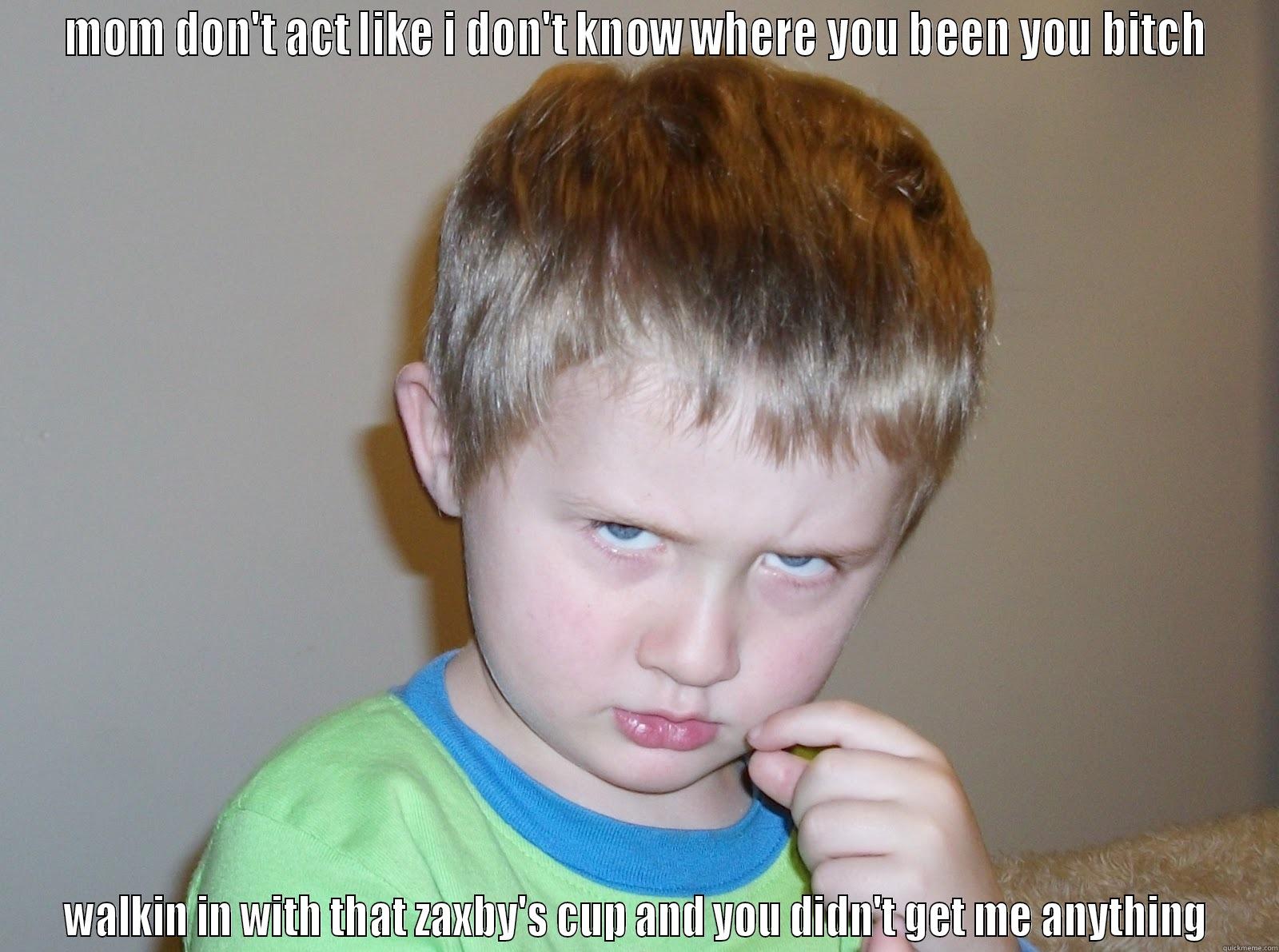 angry zaxbys craving kid - MOM DON'T ACT LIKE I DON'T KNOW WHERE YOU BEEN YOU BITCH WALKIN IN WITH THAT ZAXBY'S CUP AND YOU DIDN'T GET ME ANYTHING Misc