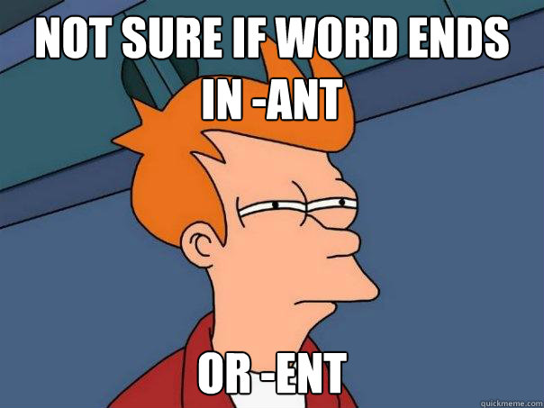 Not sure if word ends in -ant or -ent  Futurama Fry