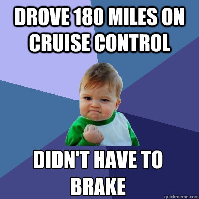 Drove 180 miles on cruise control Didn't have to brake  Success Kid