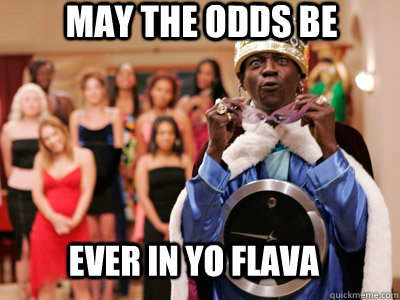 may the odds be ever in yo flava  Flavor Flav
