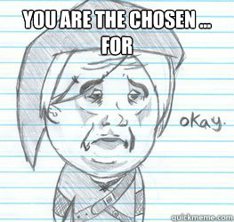 You are the chosen ...
for  Okay Link