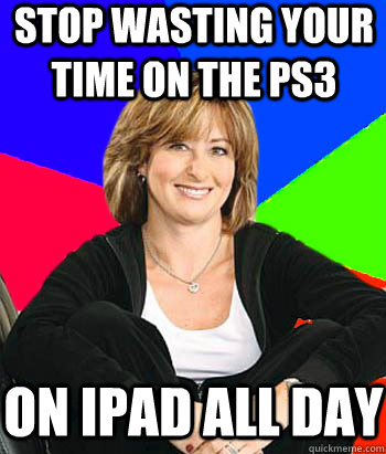 stop wasting your time on the ps3 on ipad all day  Sheltering Suburban Mom