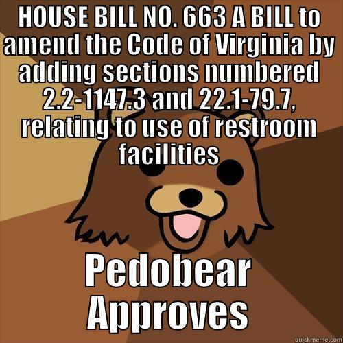 HOUSE BILL NO. 663 A BILL TO AMEND THE CODE OF VIRGINIA BY ADDING SECTIONS NUMBERED 2.2-1147.3 AND 22.1-79.7, RELATING TO USE OF RESTROOM FACILITIES PEDOBEAR APPROVES Pedobear