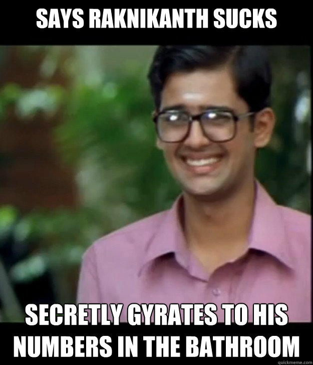Says Raknikanth sucks Secretly gyrates to his numbers in the bathroom Caption 3 goes here  Smart Iyer boy