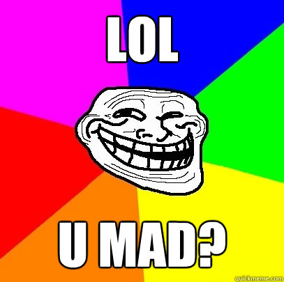 LOL u mad? - LOL u mad?  Troll Face