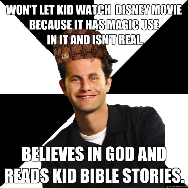 Won't let kid watch  disney movie because it has magic use
 in it and isn't real. believes in god and reads kid bible stories.
 - Won't let kid watch  disney movie because it has magic use
 in it and isn't real. believes in god and reads kid bible stories.
  Scumbag Christian