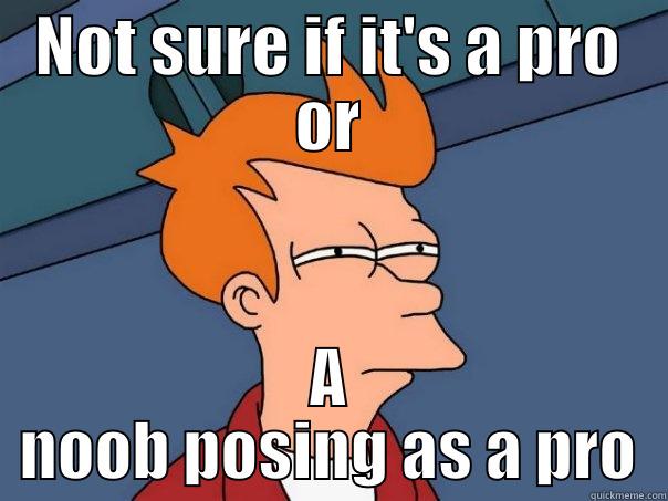 NOT SURE IF IT'S A PRO OR A NOOB POSING AS A PRO Futurama Fry