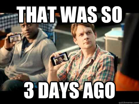 That was so 3 days ago - That was so 3 days ago  Smartphone Sarcasm