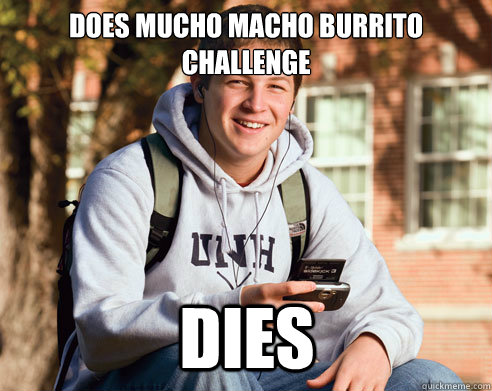 does mucho macho burrito challenge dies  College Freshman