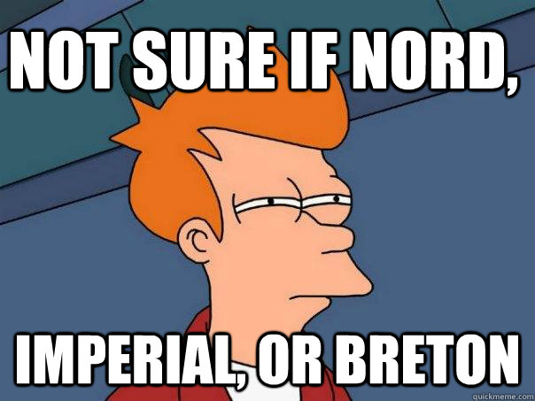 Not sure if Nord, Imperial, or Breton  Futurama Fry
