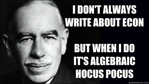 I don't always
Write about econ

But when I do
It's algebraic
Hocus pocus  