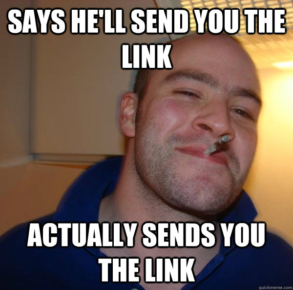 Says he'll send you the link Actually sends you the link - Says he'll send you the link Actually sends you the link  Misc