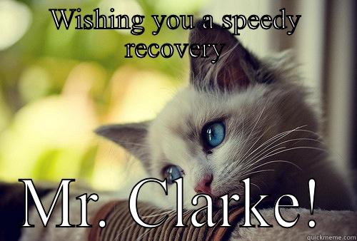 WISHING YOU A SPEEDY RECOVERY MR. CLARKE! First World Problems Cat