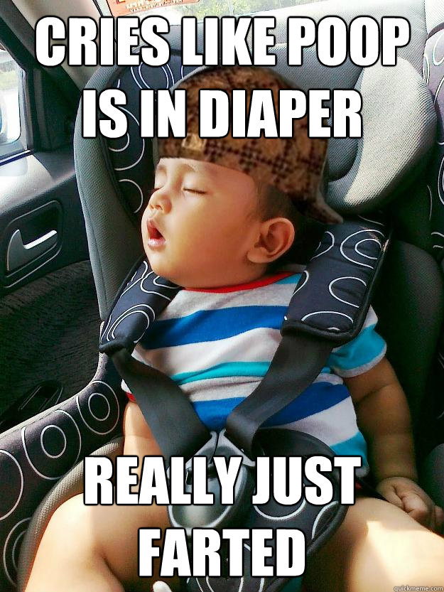 cries like poop is in diaper really just farted   Scumbag baby