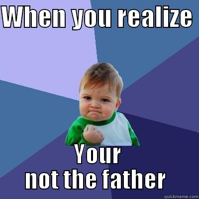 WHEN YOU REALIZE  YOUR NOT THE FATHER  Success Kid