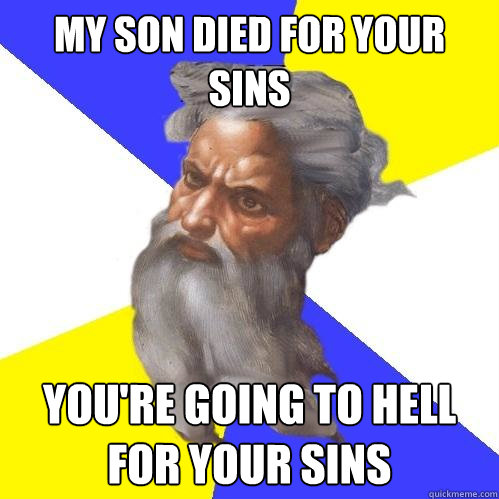 My son died for your sins you're going to hell for your sins  Advice God