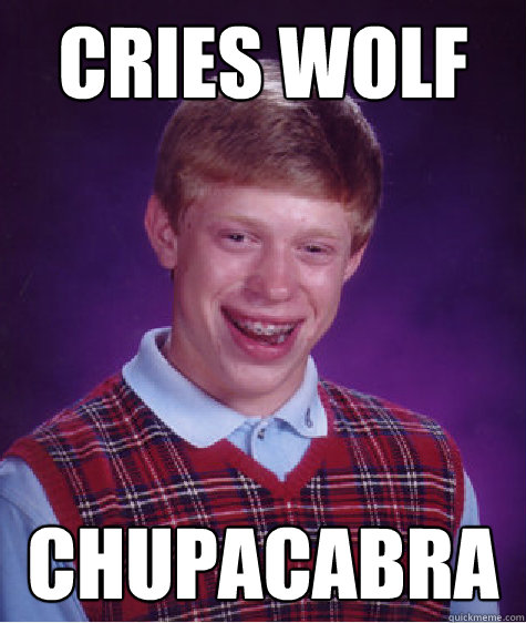 cries wolf chupacabra - cries wolf chupacabra  Bad Luck Brian