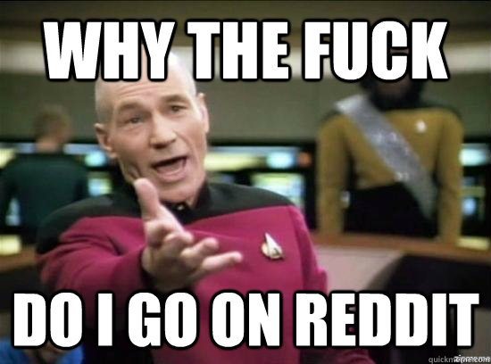 Why the fuck Do I Go on Reddit  Annoyed Picard HD