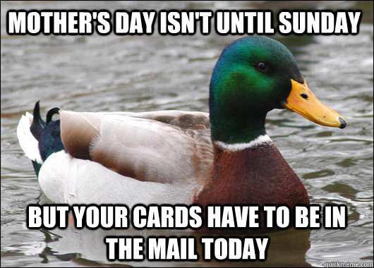 Mother's Day isn't until Sunday But your cards have to be in the mail today  Actual Advice Mallard