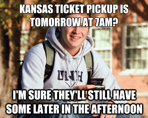 kansas ticket pickup is tomorrow at 7am? i'm sure they'll still have some later in the afternoon  College Freshman