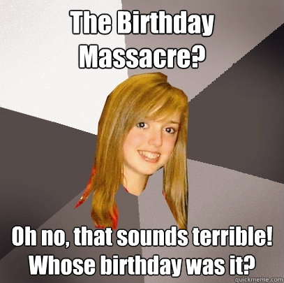 The Birthday Massacre?  Oh no, that sounds terrible! Whose birthday was it? - The Birthday Massacre?  Oh no, that sounds terrible! Whose birthday was it?  Musically Oblivious 8th Grader
