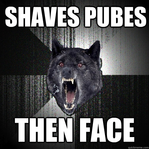 shaves pubes then face  Insanity Wolf