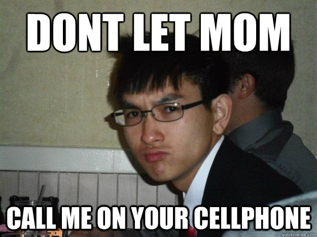 dont let mom call me on your cellphone - dont let mom call me on your cellphone  Rebellious Asian