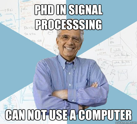 PhD in Signal Processsing  Can not use a Computer   EngineeringProfessor