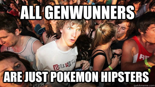 All Genwunners Are just pokemon hipsters  Sudden Clarity Clarence