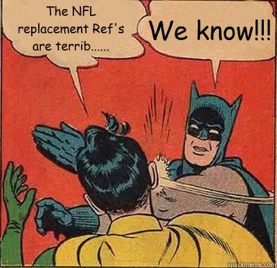 The NFL replacement Ref's are terrib...... We know!!!  Batman Slapping Robin