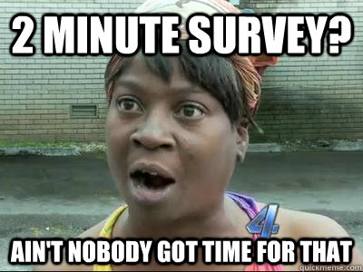 2 Minute Survey? Ain't Nobody Got Time For That  No Time Sweet Brown
