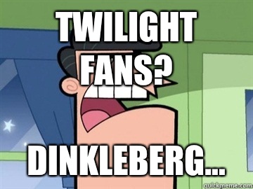 Twilight fans? Dinkleberg...   Dinkleberg