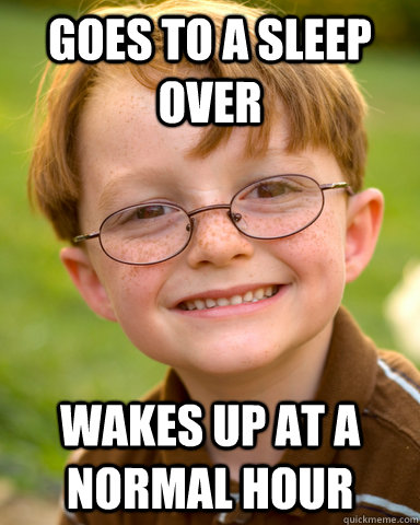 Goes to a sleep over wakes up at a normal hour  Disappointing Childhood Friend