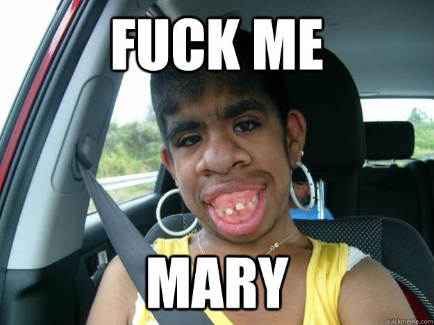 fuck me  mary - fuck me  mary  ugly nigger