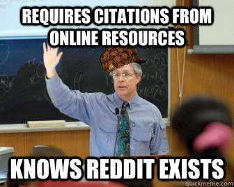 requires citations from online resources knows reddit exists  Scumbag Professor