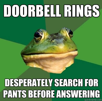 doorbell rings desperately search for pants before answering  Foul Bachelor Frog