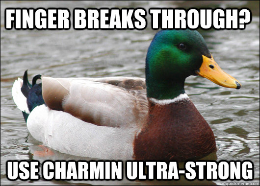 Finger breaks through? Use Charmin Ultra-Strong  Actual Advice Mallard