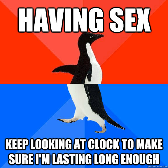having sex keep looking at clock to make sure i'm lasting long enough  Socially Awesome Awkward Penguin