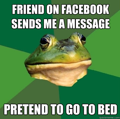 Friend On Facebook Sends Me A Message Pretend to go to bed  Foul Bachelor Frog