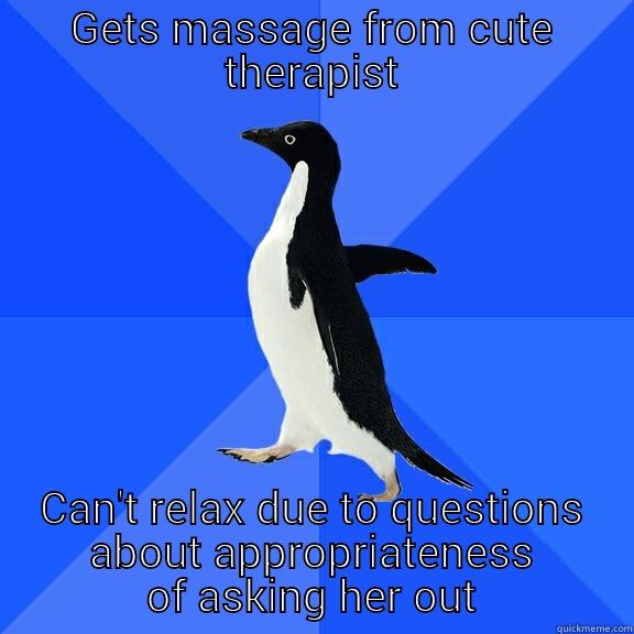 GETS MASSAGE FROM CUTE THERAPIST CAN'T RELAX DUE TO QUESTIONS ABOUT APPROPRIATENESS OF ASKING HER OUT Socially Awkward Penguin