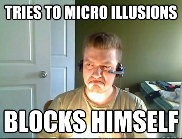 Tries to micro illusions Blocks himself  AngryTestie