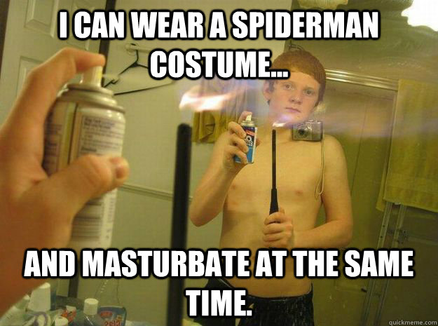 I can wear a Spiderman costume... And masturbate at the same time. - I can wear a Spiderman costume... And masturbate at the same time.  Multitasking Moron Mike