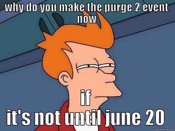 WHY DO YOU MAKE THE PURGE 2 EVENT NOW IF IT'S NOT UNTIL JUNE 20 Futurama Fry