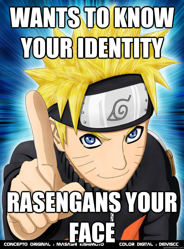 wants to know your identity rasengans your face  