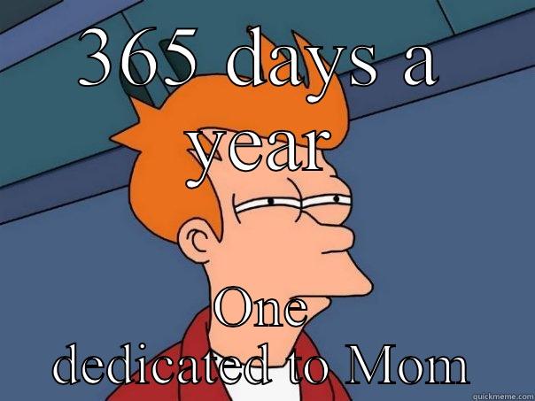 365 DAYS A YEAR ONE DEDICATED TO MOM Futurama Fry