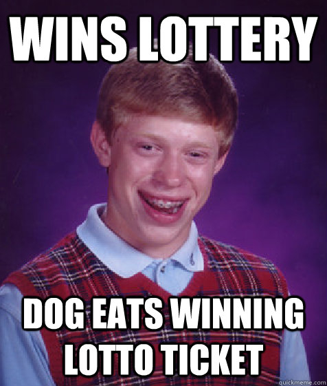 wins lottery dog eats winning lotto ticket  Bad Luck Brian