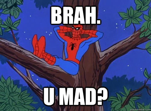 Brah. U mad?  Spider man