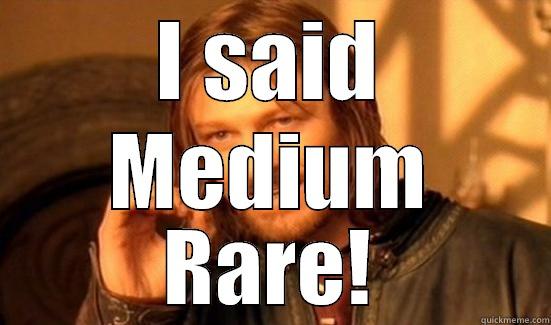 I SAID MEDIUM RARE! Boromir