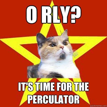 o rly? It's time for the perculator  Lenin Cat